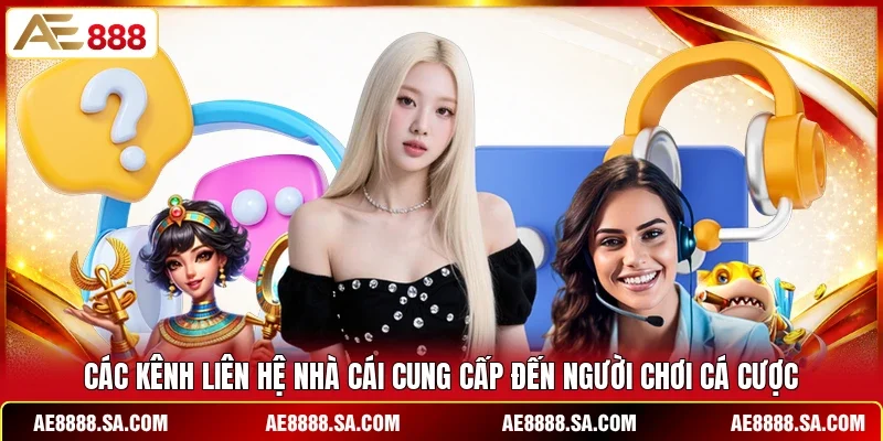 Các kênh liên hệ nhà cái cung cấp đến người chơi cá cược