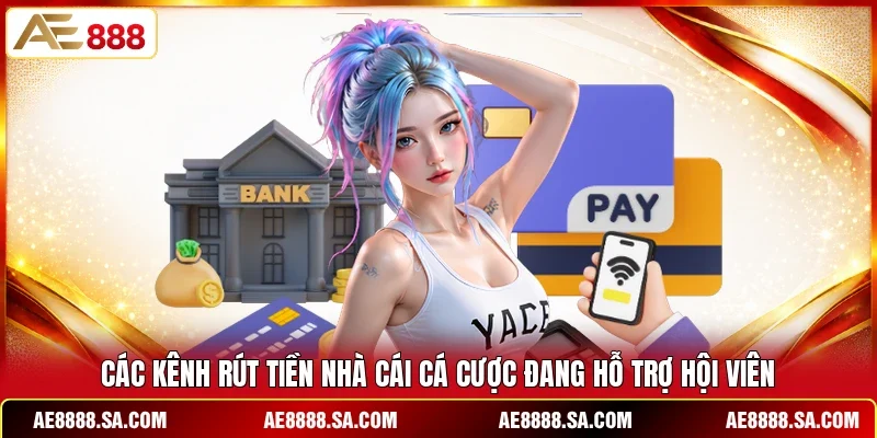 Các kênh rút tiền nhà cái cá cược đang hỗ trợ hội viên