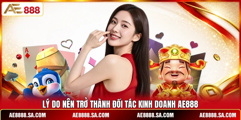 Lý do nên trở thành đối tác kinh doanh AE888