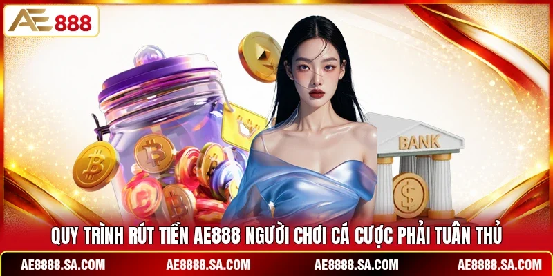 Quy trình rút tiền AE888 người chơi cá cược phải tuân thủ