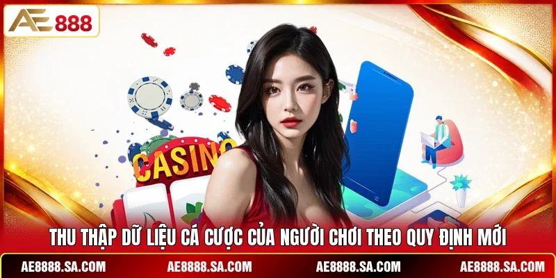 Thu thập dữ liệu cá cược của người chơi theo quy định mới