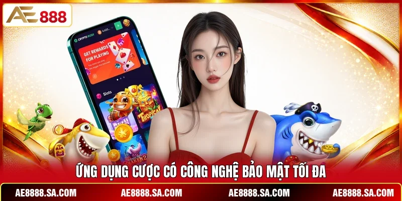 Ứng dụng cược có công nghệ bảo mật tối đa